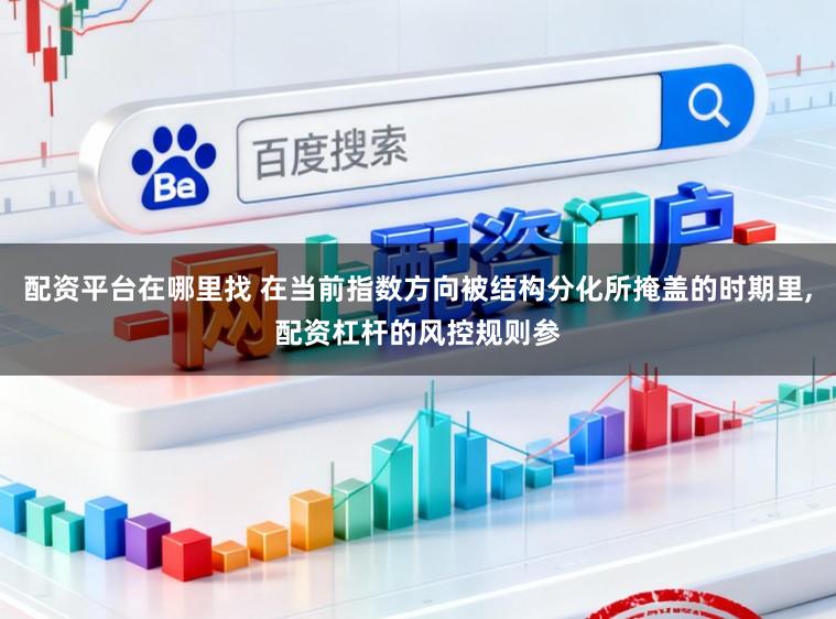 配资平台在哪里找 在当前指数方向被结构分化所掩盖的时期里,配资杠杆的风控规则参