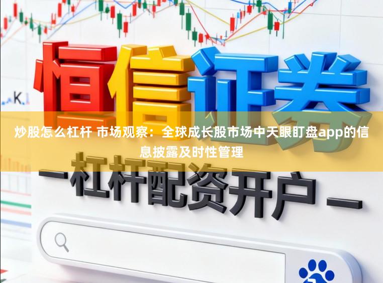 炒股怎么杠杆 市场观察：全球成长股市场中天眼盯盘app的信息披露及时性管理