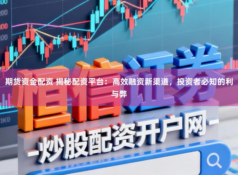 期货资金配资 揭秘配资平台：高效融资新渠道，投资者必知的利与弊