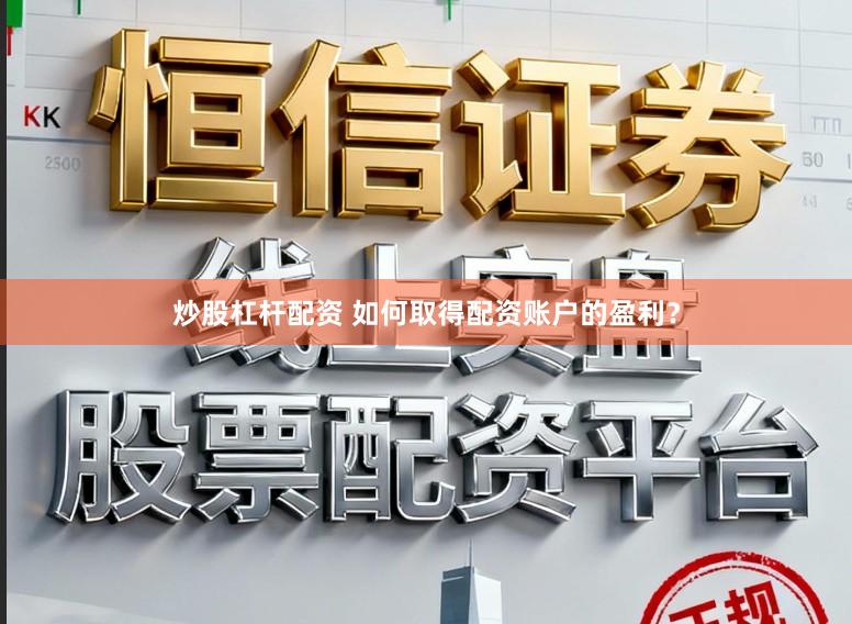 炒股杠杆配资 如何取得配资账户的盈利？